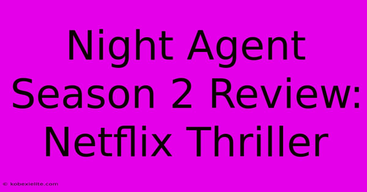 Night Agent Season 2 Review: Netflix Thriller