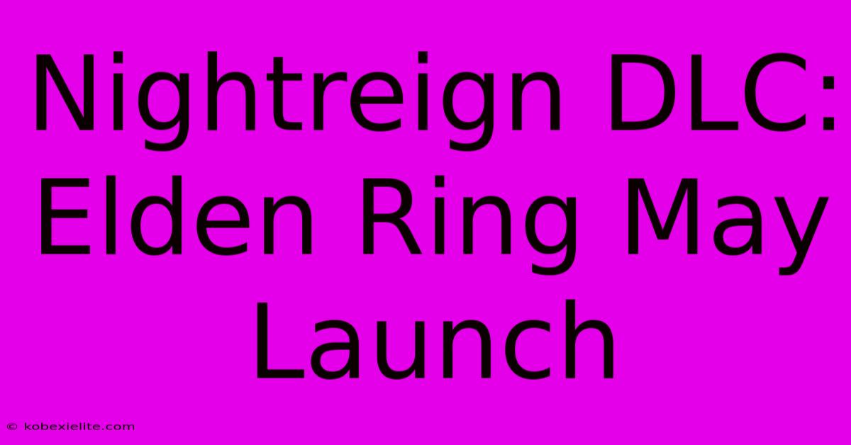 Nightreign DLC: Elden Ring May Launch