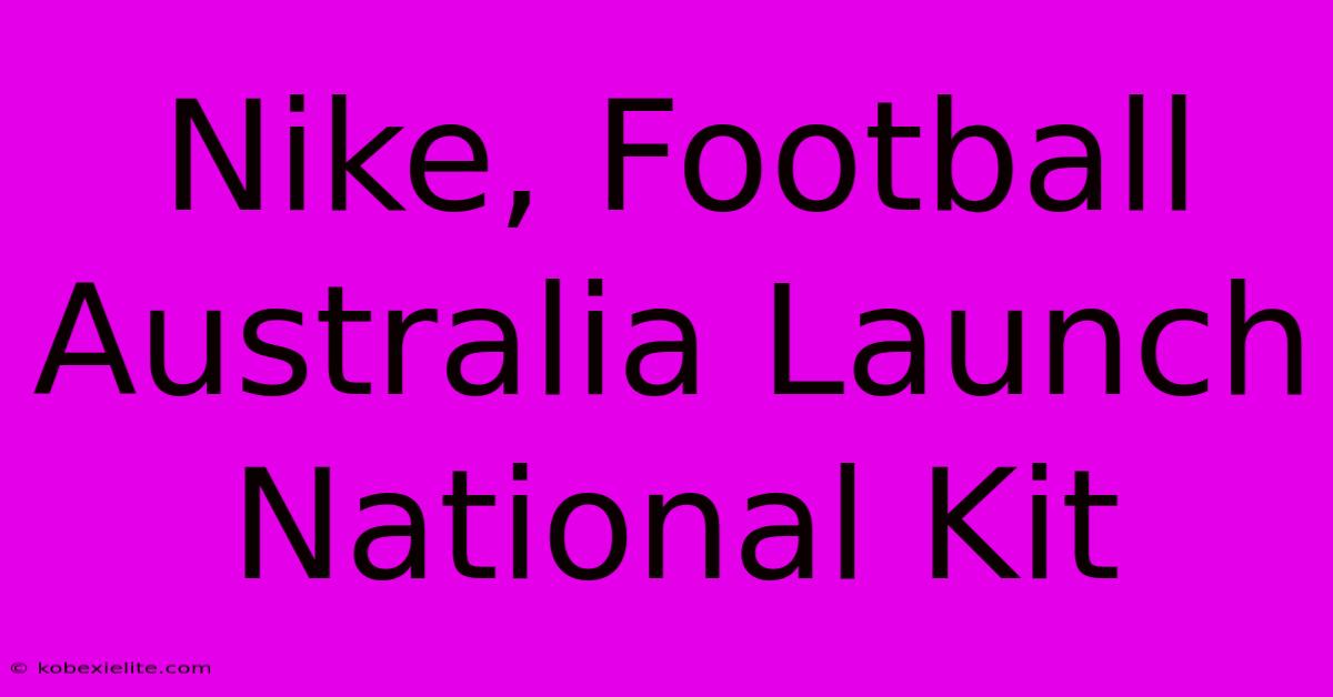 Nike, Football Australia Launch National Kit