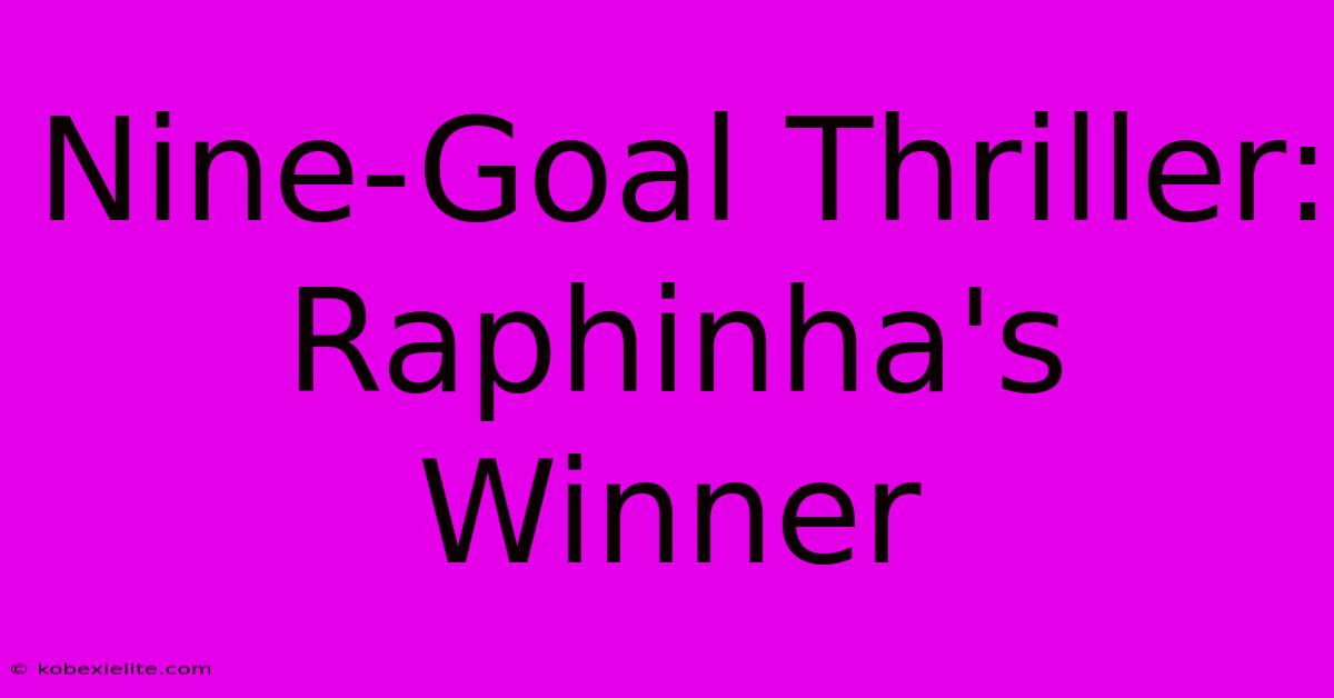 Nine-Goal Thriller: Raphinha's Winner