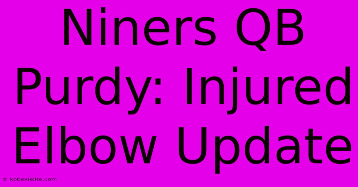 Niners QB Purdy: Injured Elbow Update