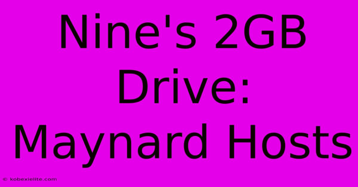 Nine's 2GB Drive: Maynard Hosts