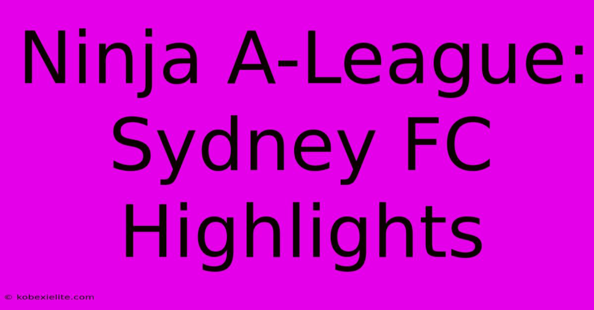 Ninja A-League: Sydney FC Highlights