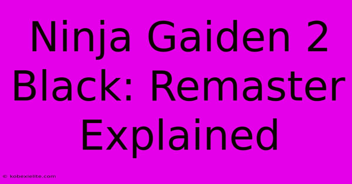 Ninja Gaiden 2 Black: Remaster Explained