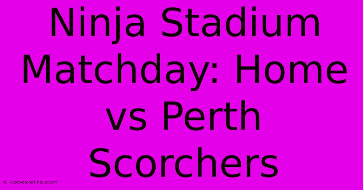 Ninja Stadium Matchday: Home Vs Perth Scorchers