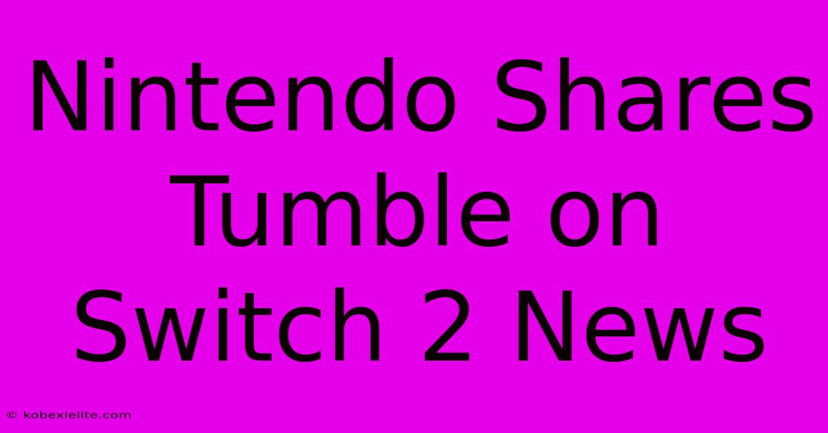 Nintendo Shares Tumble On Switch 2 News