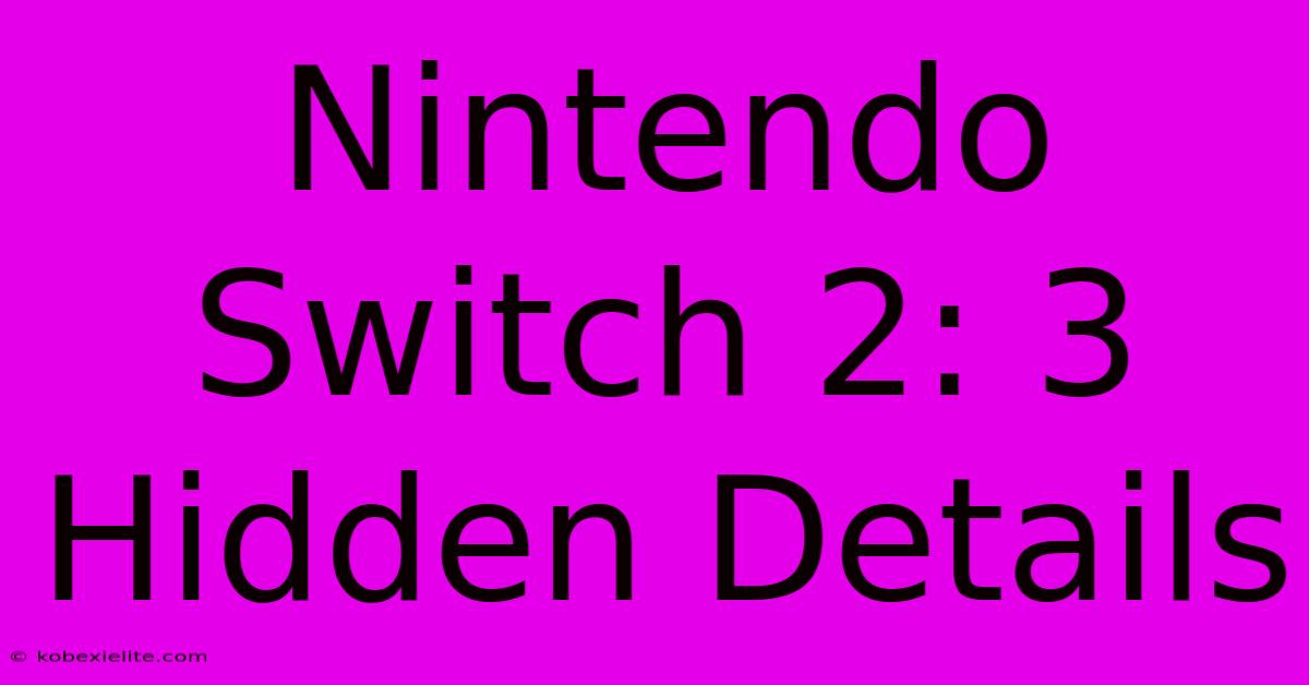 Nintendo Switch 2: 3 Hidden Details