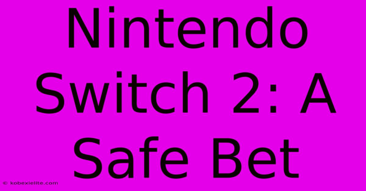 Nintendo Switch 2: A Safe Bet