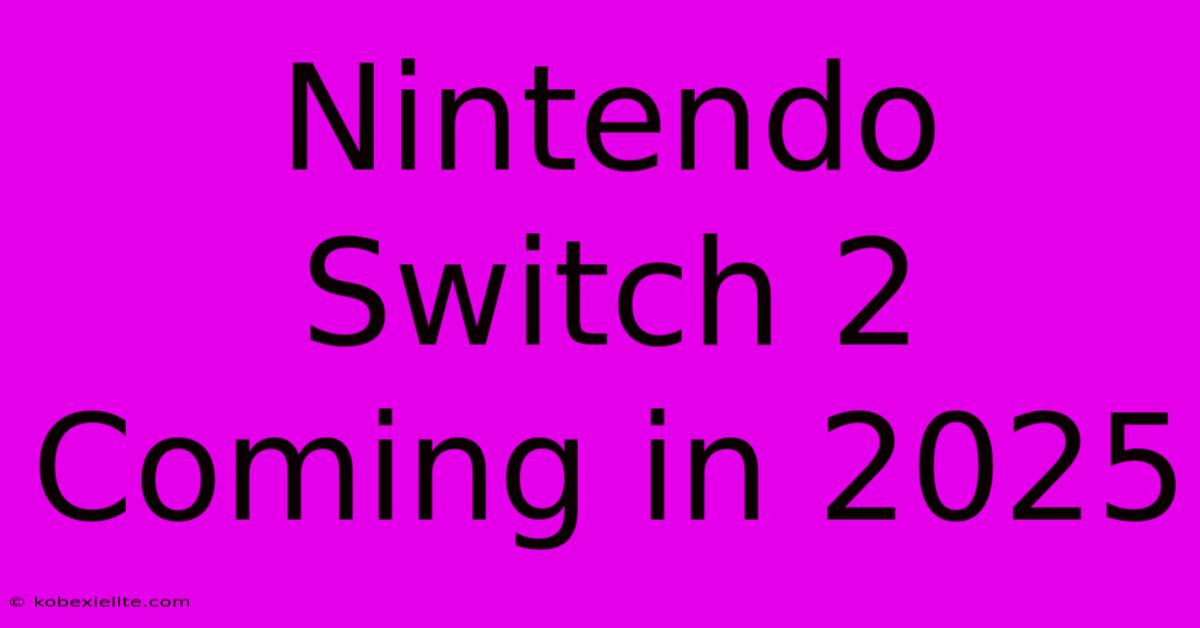 Nintendo Switch 2 Coming In 2025