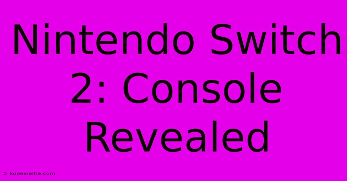 Nintendo Switch 2: Console Revealed