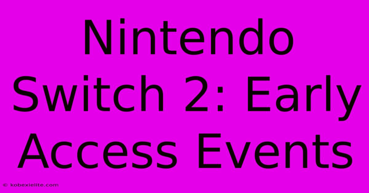 Nintendo Switch 2: Early Access Events