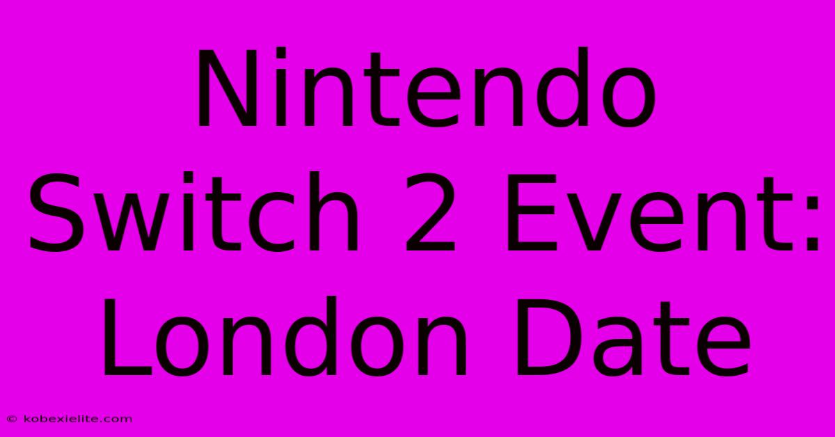 Nintendo Switch 2 Event: London Date