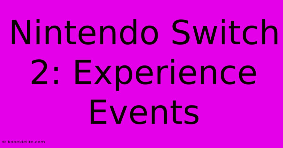 Nintendo Switch 2: Experience Events