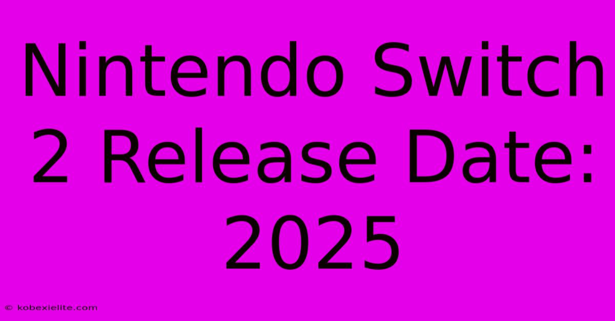 Nintendo Switch 2 Release Date: 2025