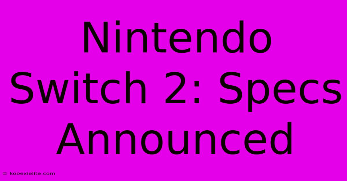 Nintendo Switch 2: Specs Announced