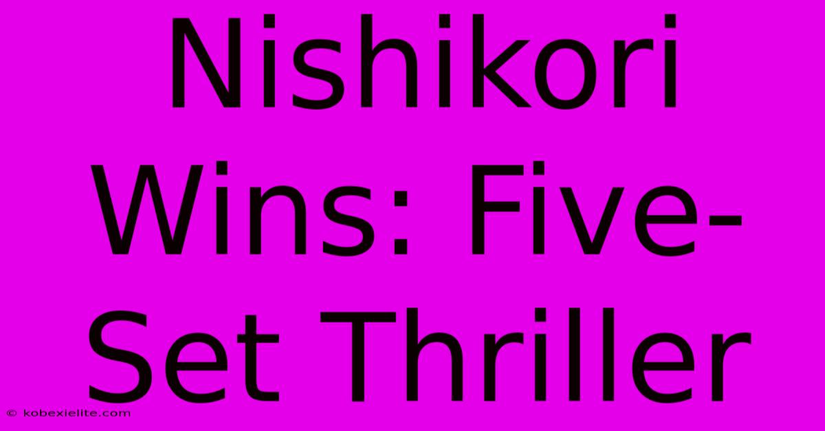 Nishikori Wins: Five-Set Thriller