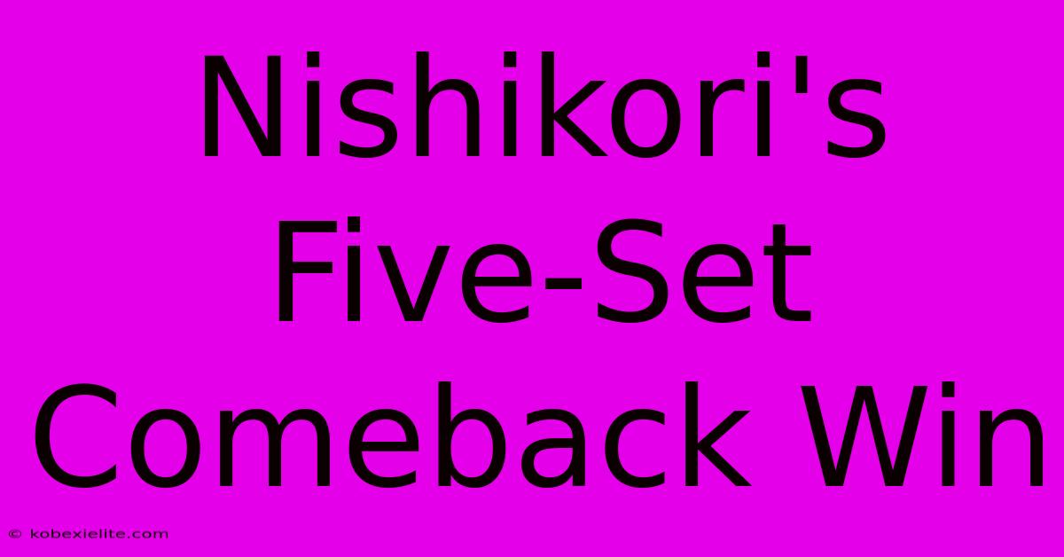 Nishikori's Five-Set Comeback Win