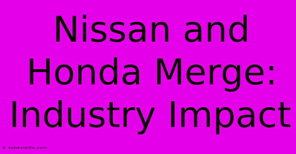 Nissan And Honda Merge: Industry Impact