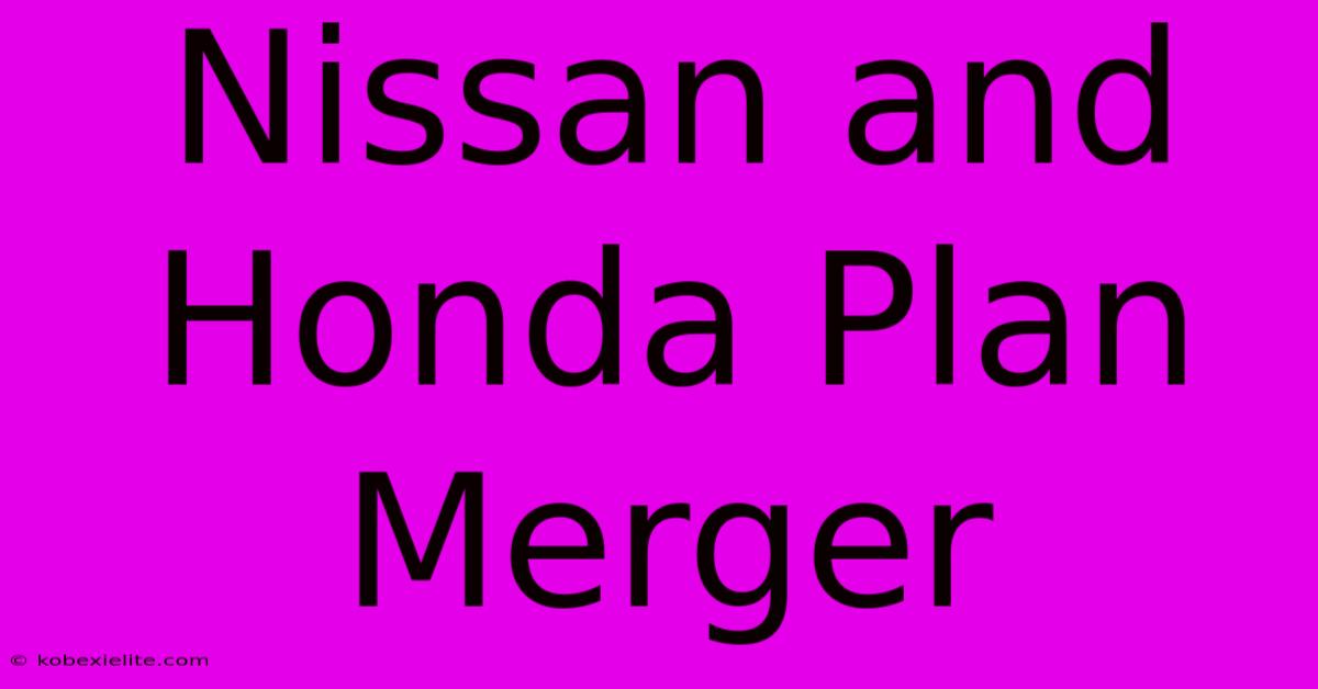 Nissan And Honda Plan Merger