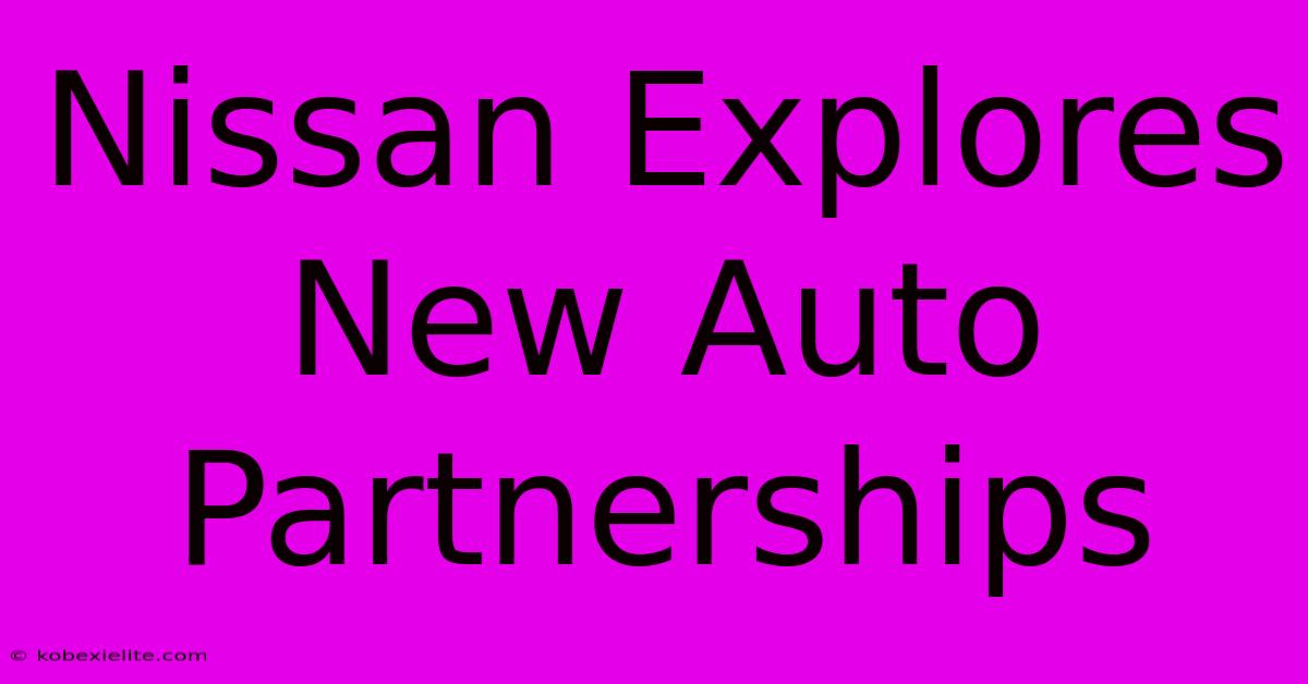 Nissan Explores New Auto Partnerships