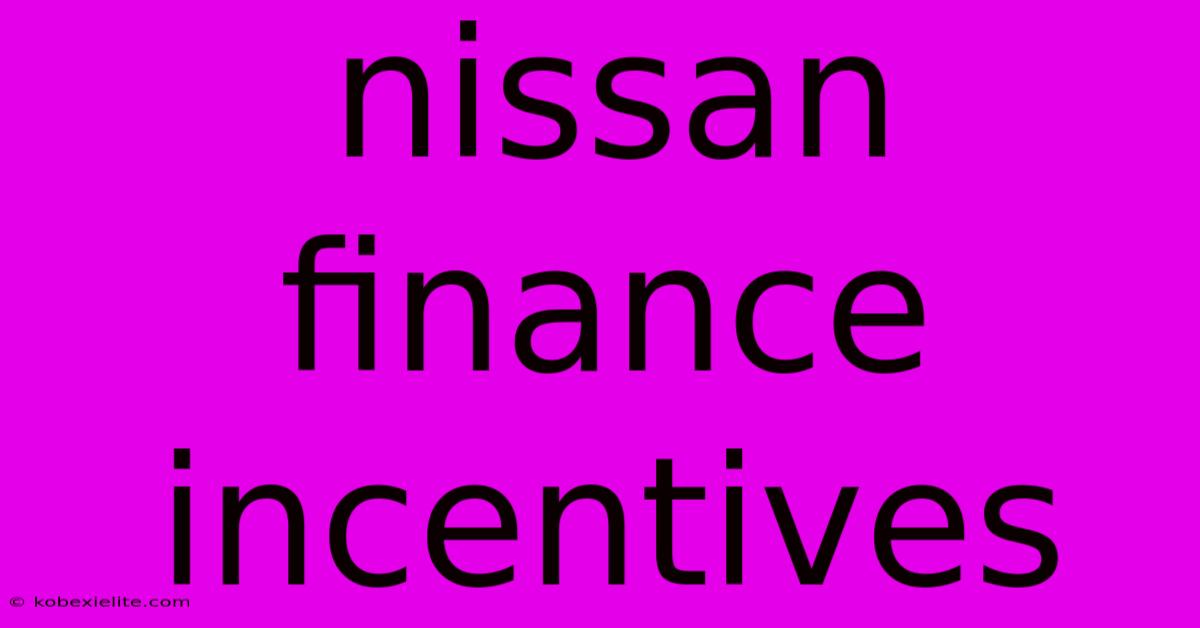Nissan Finance Incentives Nissan Finance Incentives