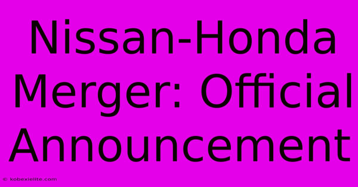 Nissan-Honda Merger: Official Announcement