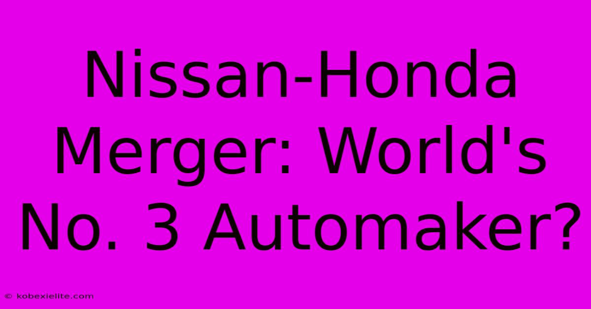 Nissan-Honda Merger: World's No. 3 Automaker?