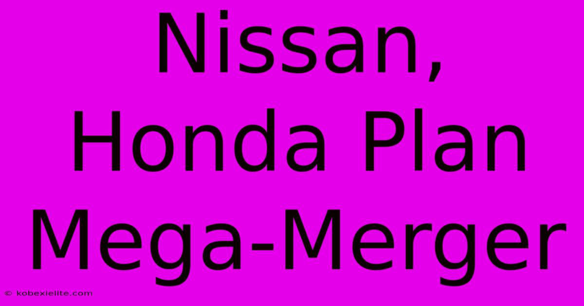 Nissan, Honda Plan Mega-Merger