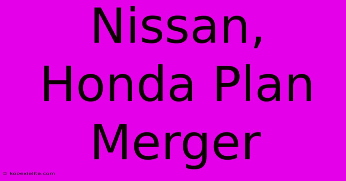 Nissan, Honda Plan Merger