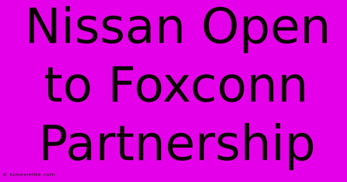 Nissan Open To Foxconn Partnership