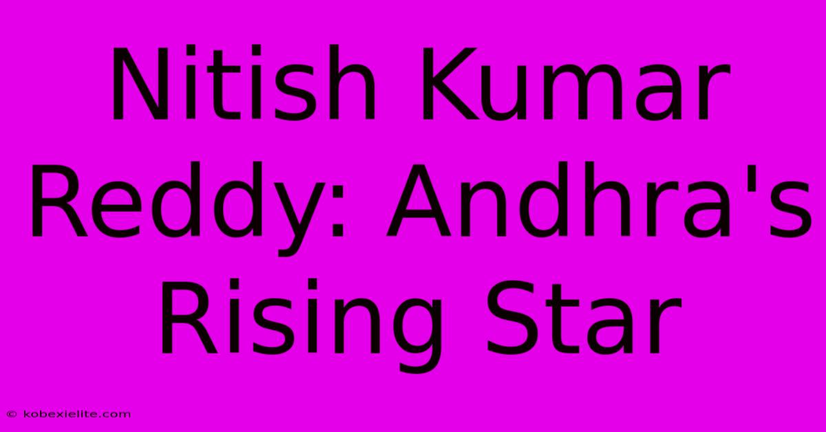 Nitish Kumar Reddy: Andhra's Rising Star