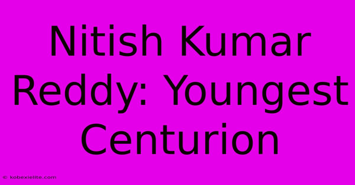 Nitish Kumar Reddy: Youngest Centurion