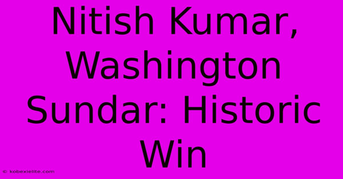 Nitish Kumar, Washington Sundar: Historic Win