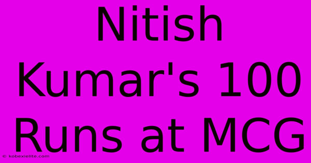 Nitish Kumar's 100 Runs At MCG