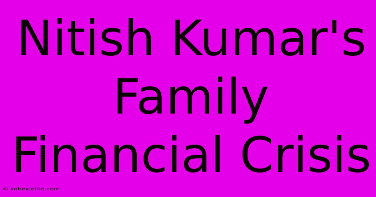 Nitish Kumar's Family Financial Crisis