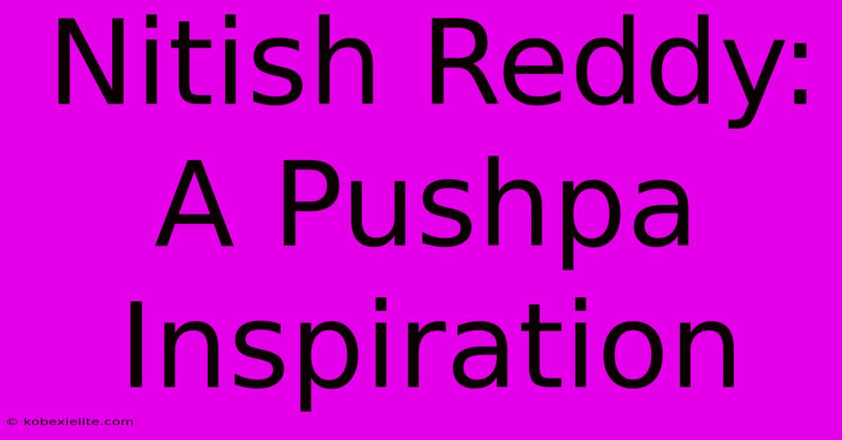 Nitish Reddy: A Pushpa Inspiration