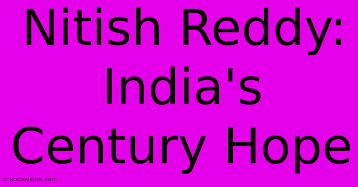 Nitish Reddy:  India's Century Hope