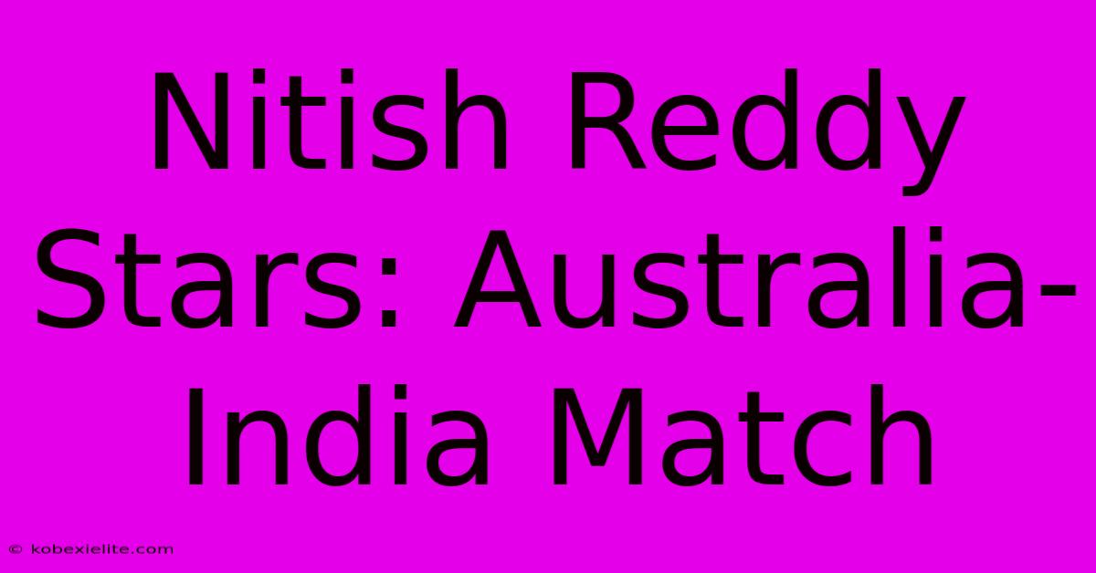 Nitish Reddy Stars: Australia-India Match