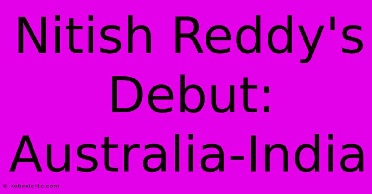 Nitish Reddy's Debut: Australia-India