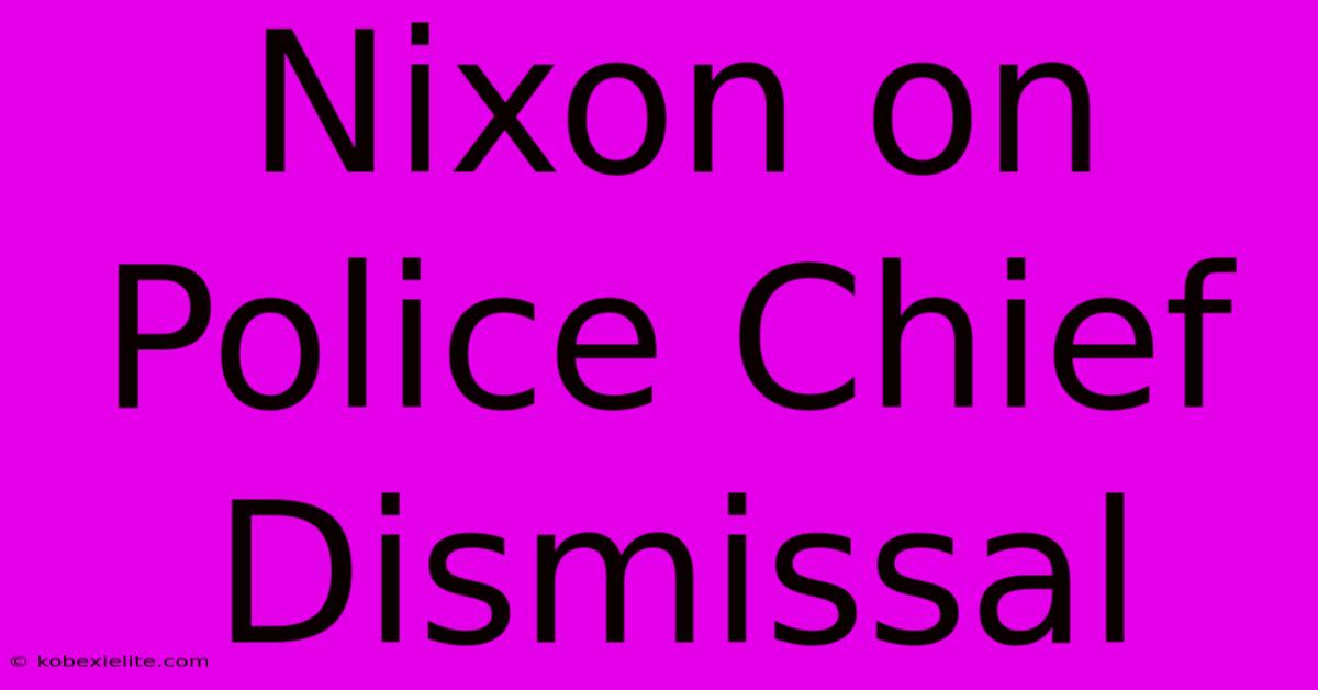 Nixon On Police Chief Dismissal