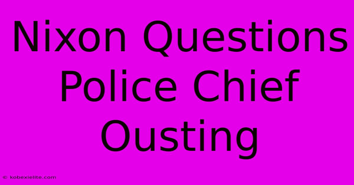 Nixon Questions Police Chief Ousting