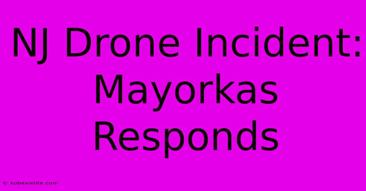 NJ Drone Incident: Mayorkas Responds NJ Drone Incident: Mayorkas Responds