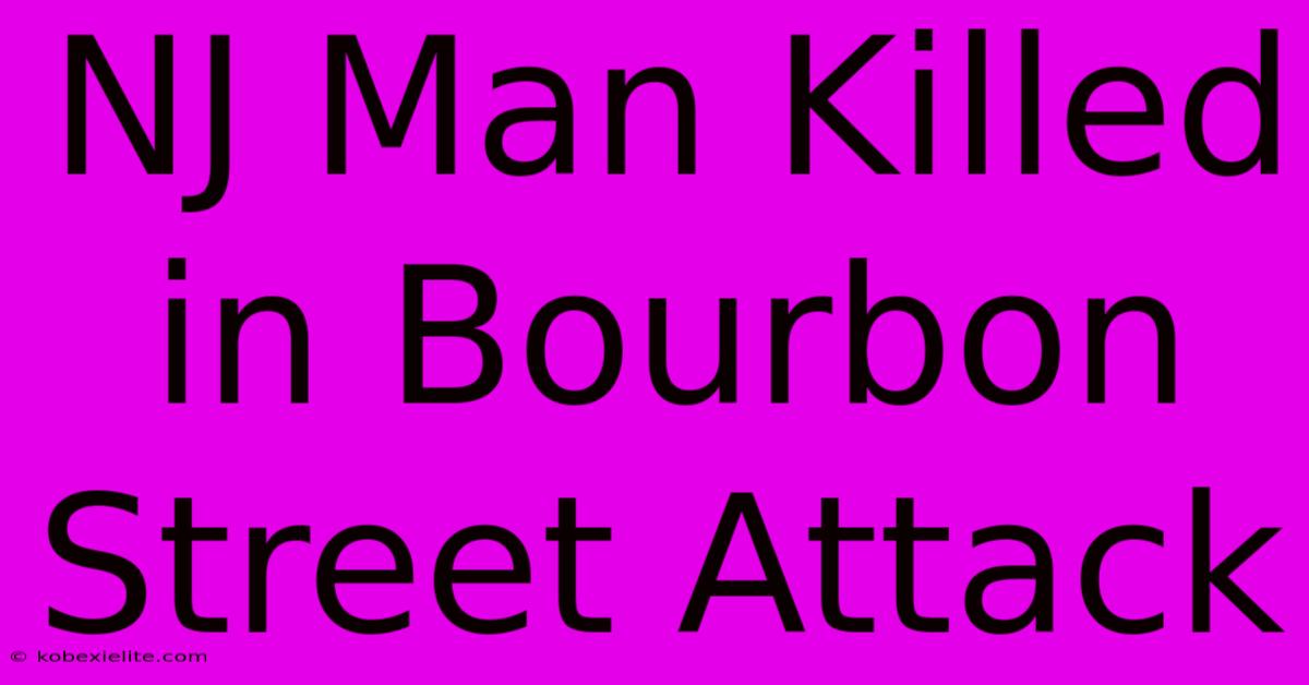 NJ Man Killed In Bourbon Street Attack