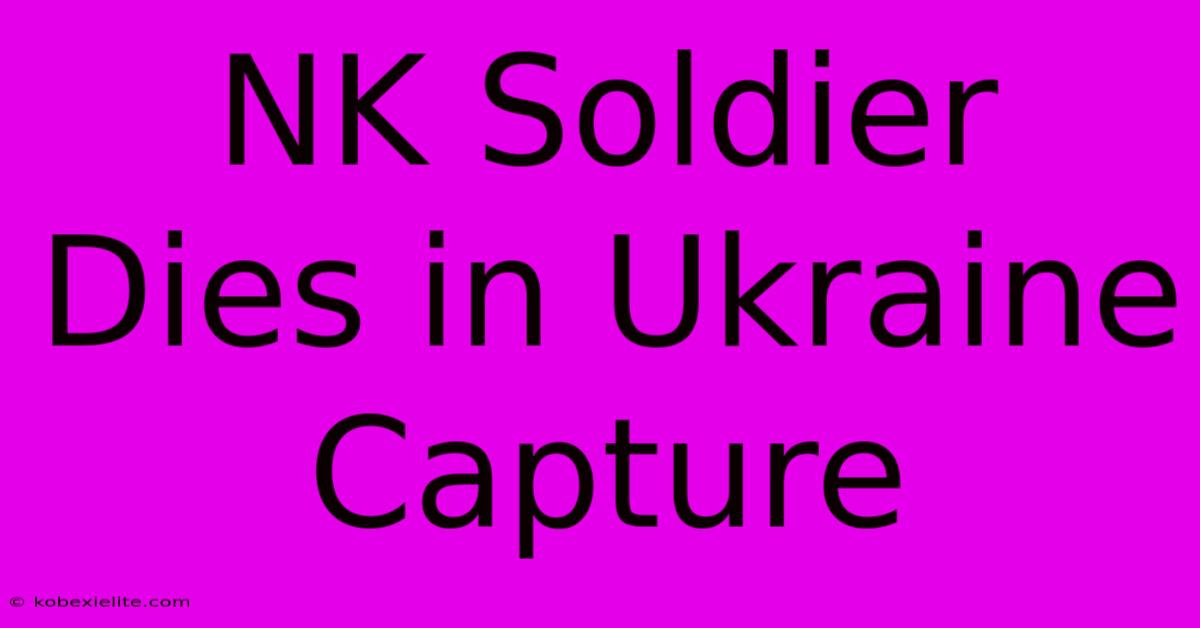 NK Soldier Dies In Ukraine Capture