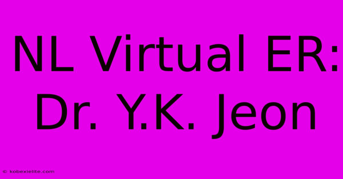 NL Virtual ER: Dr. Y.K. Jeon