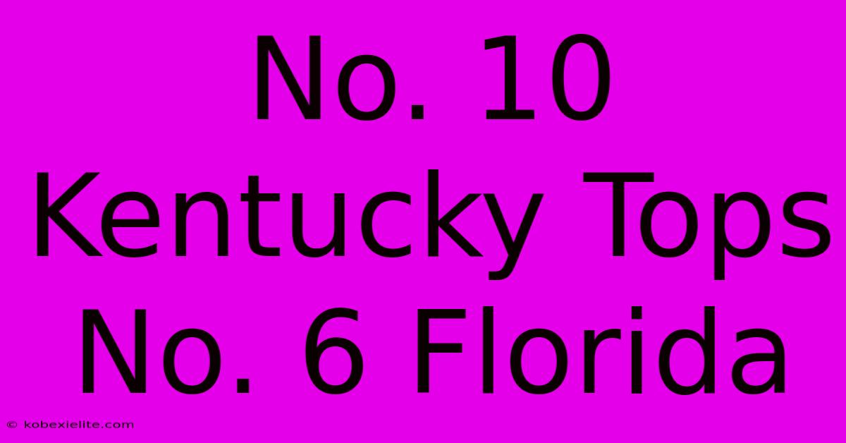 No. 10 Kentucky Tops No. 6 Florida