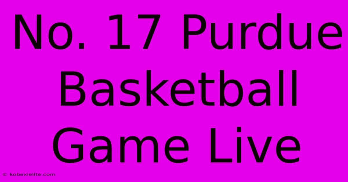 No. 17 Purdue Basketball Game Live