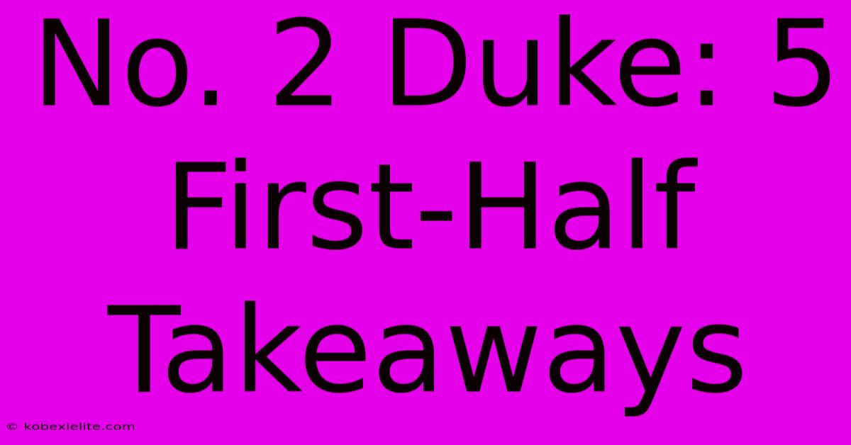 No. 2 Duke: 5 First-Half Takeaways