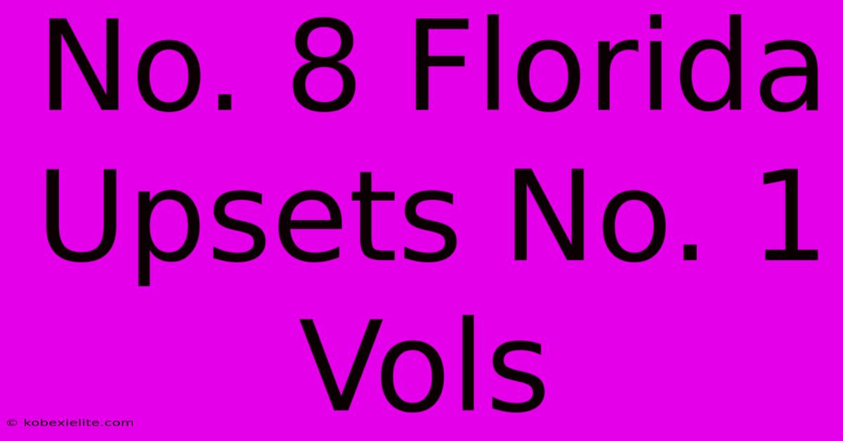 No. 8 Florida Upsets No. 1 Vols