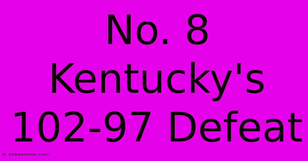 No. 8 Kentucky's 102-97 Defeat